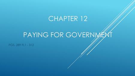 Chapter 12 PayING FOR GOVERNMENT