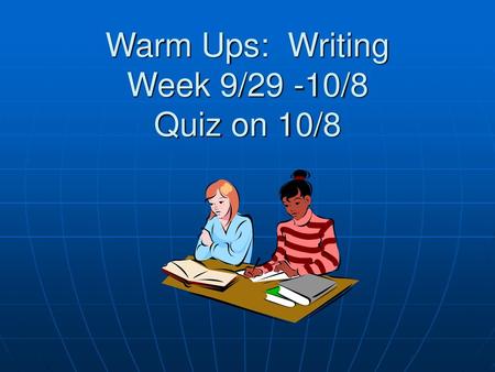 Warm Ups: Writing Week 9/29 -10/8 Quiz on 10/8