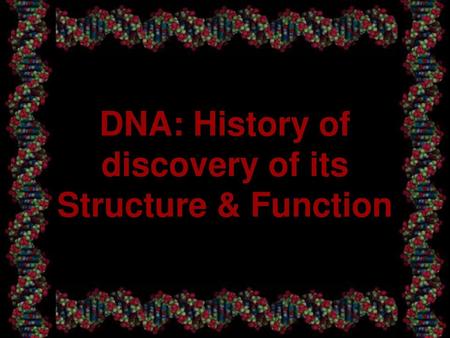 DNA: History of discovery of its Structure & Function