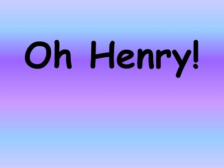 Oh Henry!.