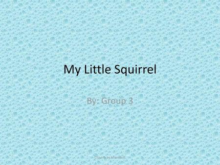 My Little Squirrel By: Group 3 Cliparts by Microsoft.