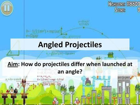 Aim: How do projectiles differ when launched at an angle?
