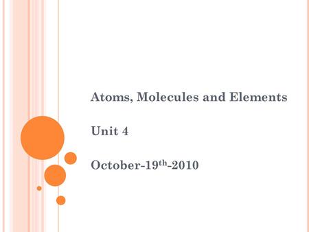 Atoms, Molecules and Elements Unit 4 October-19th-2010