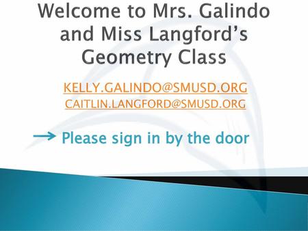 Welcome to Mrs. Galindo and Miss Langford’s Geometry Class