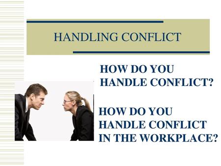 HANDLING CONFLICT HOW DO YOU HANDLE CONFLICT? HOW DO YOU