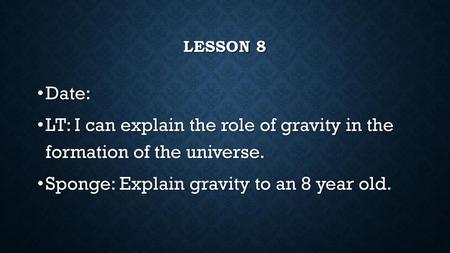 Sponge: Explain gravity to an 8 year old.