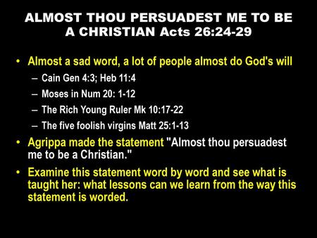ALMOST THOU PERSUADEST ME TO BE A CHRISTIAN Acts 26:24-29