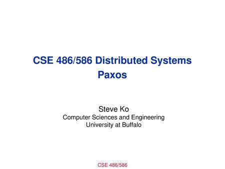 CSE 486/586 Distributed Systems Paxos