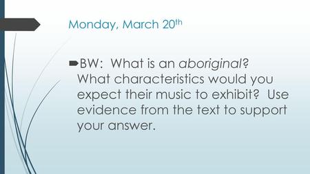 Monday, March 20th BW: What is an aboriginal? What characteristics would you expect their music to exhibit? Use evidence from the text to support.