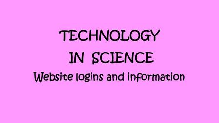 TECHNOLOGY IN SCIENCE Website logins and information