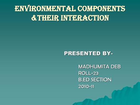 ENVIRONMENTAL COMPONENTS &THEIR INTERACTION