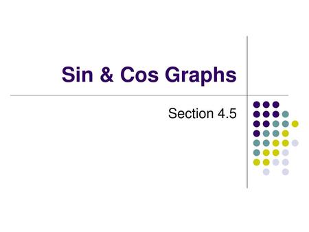 Sin & Cos Graphs Section 4.5.