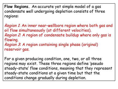Flow Regions. An accurate yet simple model of a gas condensate well undergoing depletion consists of three regions: Region 1: An inner near-wellbore region.