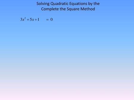 Solving Quadratic Equations by the Complete the Square Method