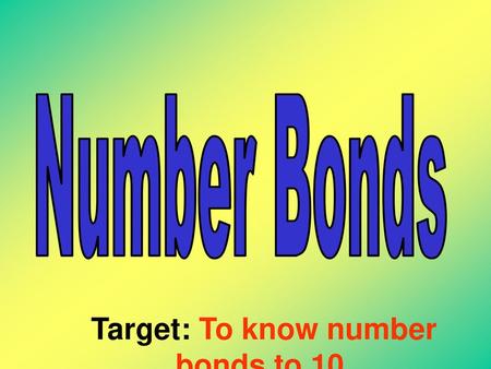 Target: To know number bonds to 10.