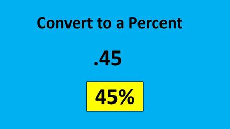 Convert to a Percent .45 45%.