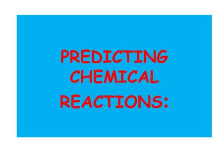 PREDICTING CHEMICAL REACTIONS: