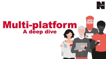 Multi-platform A deep dive.