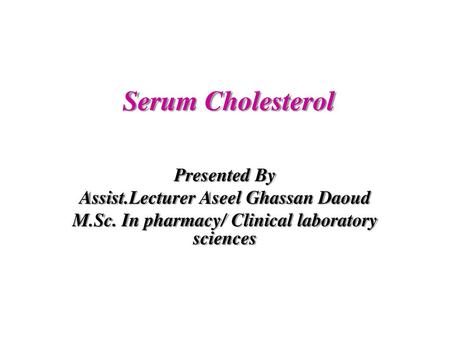 Serum Cholesterol Presented By Assist.Lecturer Aseel Ghassan Daoud
