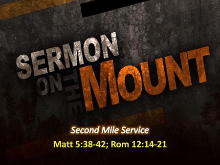 Second Mile Service Matt 5:38-42; Rom 12:14-21