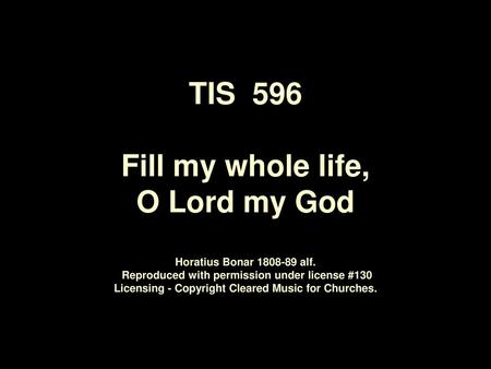 TIS 596 Fill my whole life, O Lord my God Horatius Bonar 1808‑89 alf