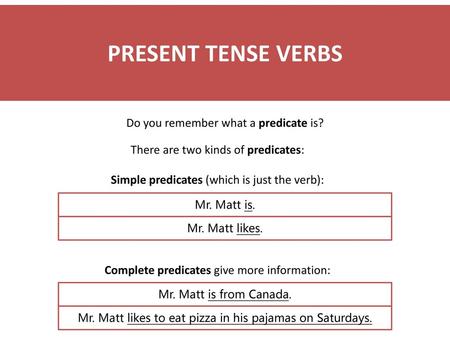PRESENT TENSE VERBS Do you remember what a predicate is?
