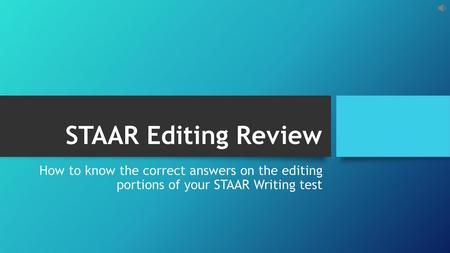 STAAR Editing Review How to know the correct answers on the editing portions of your STAAR Writing test.
