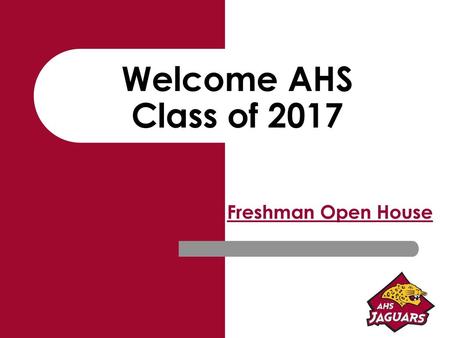 Welcome AHS Class of 2017 Freshman Open House.