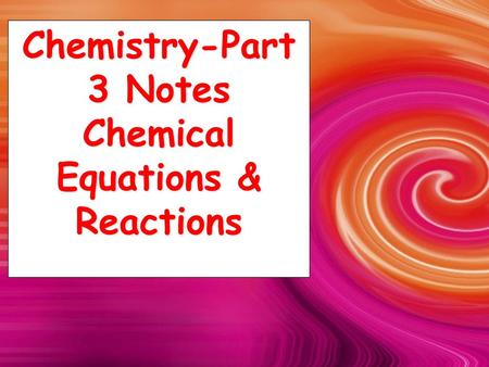 Chemistry-Part 3 Notes Chemical Equations & Reactions