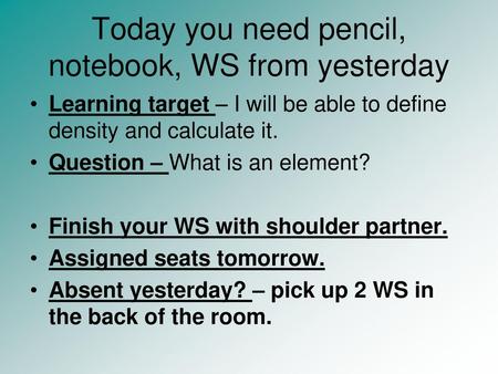 Today you need pencil, notebook, WS from yesterday