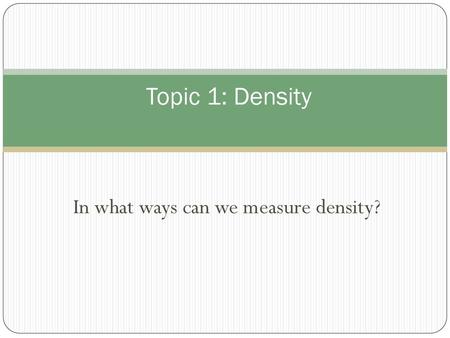 In what ways can we measure density?