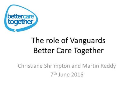 The role of Vanguards Better Care Together