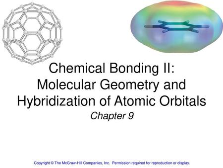 Chemical Bonding II: Molecular Geometry and Hybridization of Atomic Orbitals Chapter 9 Copyright © The McGraw-Hill Companies, Inc.  Permission required.