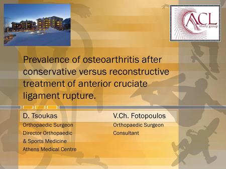 Prevalence of osteoarthritis after conservative versus reconstructive treatment of anterior cruciate ligament rupture. D. Tsoukas			V.Ch. Fotopoulos Orthopaedic.
