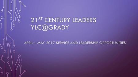 21st CENTURY LEADERS YLC@Grady April – May 2017 Service and Leadership Opportunities.