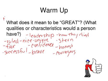 Warm Up What does it mean to be “GREAT”? (What qualities or characteristics would a person have?)