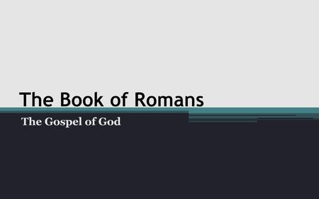 The Book of Romans The Gospel of God.