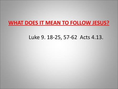 WHAT DOES IT MEAN TO FOLLOW JESUS? Luke , Acts 4.13.