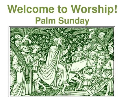 Welcome to Worship! Palm Sunday A candle in remembrance of a loved one.