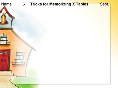 Name ____ 6_ Tricks for Memorizing X Tables Sept.__
