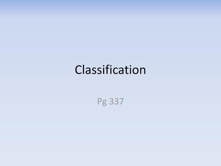 Classification Pg 337.