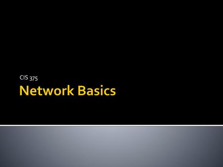 CIS 375 Network Basics.