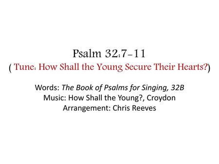 Psalm 32:7-11 ( Tune: How Shall the Young Secure Their Hearts?)