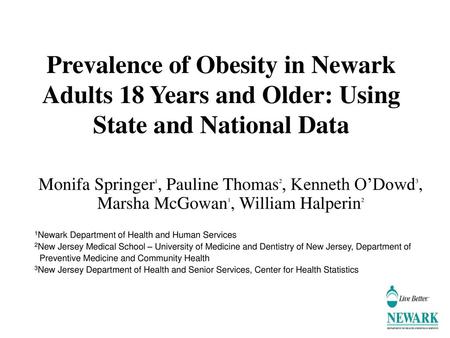 Prevalence of Obesity in Newark Adults 18 Years and Older: Using State and National Data Monifa Springer1, Pauline Thomas2, Kenneth O’Dowd3, Marsha McGowan1,