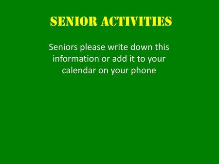 Senior Activities Seniors please write down this information or add it to your calendar on your phone.