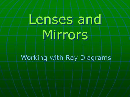 Lenses and Mirrors Working with Ray Diagrams.