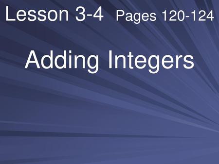 Lesson 3-4 Pages 120-124 Adding Integers.