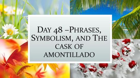 Day 48 –Phrases, Symbolism, and The cask of amontillado