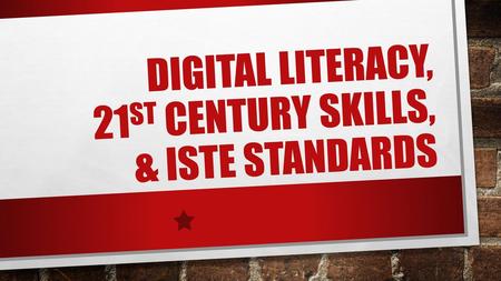 Digital Literacy, 21st Century Skills, & ISTE Standards