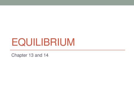 Equilibrium Chapter 13 and 14.